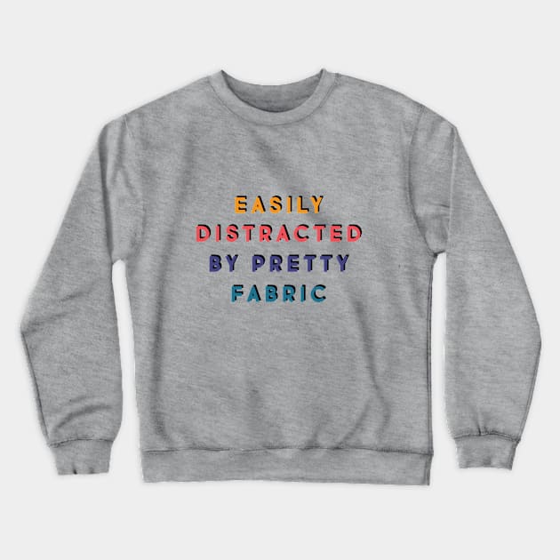 Easily distracted by pretty fabric Crewneck Sweatshirt by LetsOverThinkIt